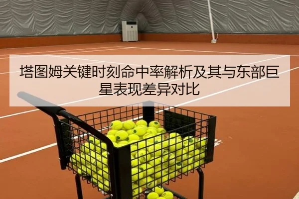 塔图姆关键时刻命中率解析及其与东部巨星表现差异对比