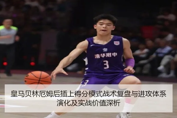 皇马贝林厄姆后插上得分模式战术复盘与进攻体系演化及实战价值深析